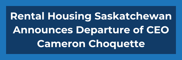 Rental Housing Saskatchewan Announces Departure of CEO Cameron Choquette